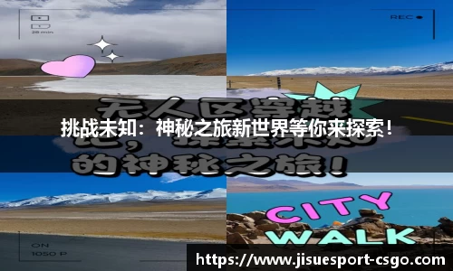 挑战未知：神秘之旅新世界等你来探索！