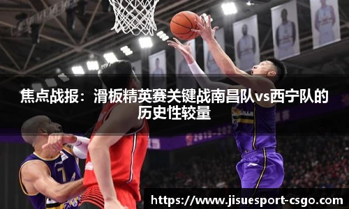 焦点战报：滑板精英赛关键战南昌队vs西宁队的历史性较量